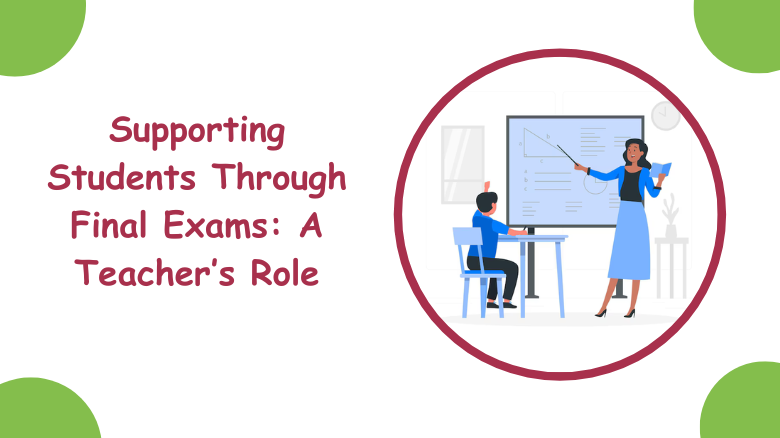 Supporting Students Through Final Exams_ A Teacher’s Role